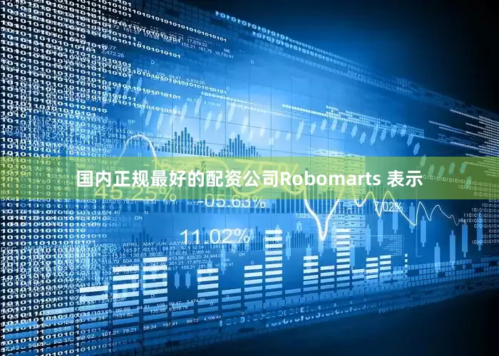 国内正规最好的配资公司Robomarts 表示
