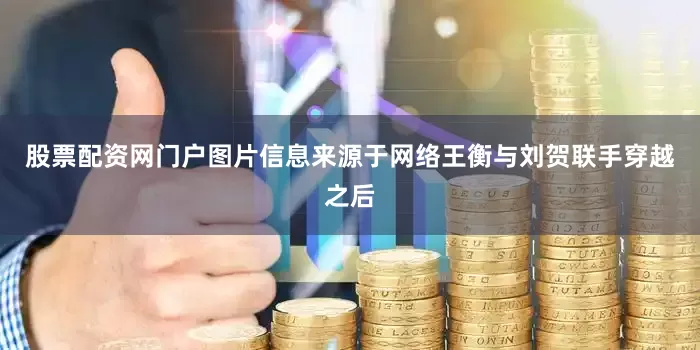 股票配资网门户图片信息来源于网络王衡与刘贺联手穿越之后