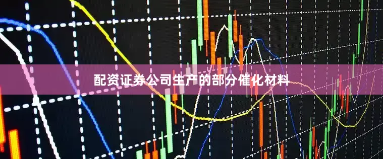 配资证券公司生产的部分催化材料